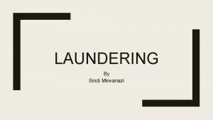 LAUNDERING By Sindi Mkwanazi 1 Why is it