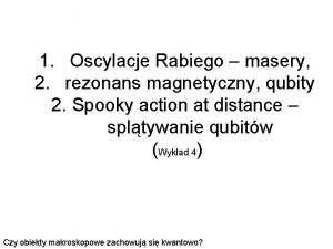 1 Oscylacje Rabiego masery 2 rezonans magnetyczny qubity