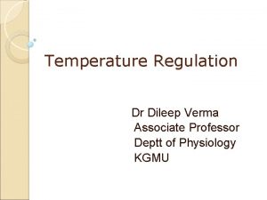 Temperature Regulation Dr Dileep Verma Associate Professor Deptt