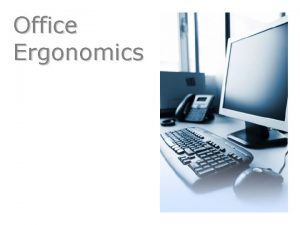 Office Ergonomics Office Ergonomics What is ergonomics An