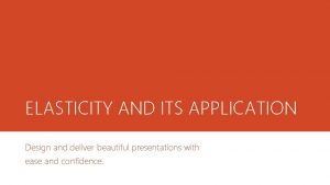 ELASTICITY AND ITS APPLICATION Design and deliver beautiful