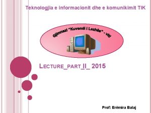 Teknologjia e informacionit dhe e komunikimit TIK LECTUREPARTII