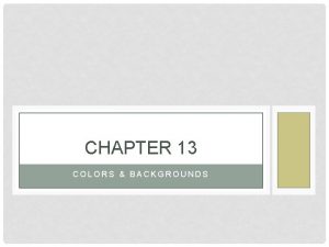 CHAPTER 13 COLORS BACKGROUNDS SPECIFYING COLORS Three common