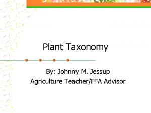 Plant Taxonomy By Johnny M Jessup Agriculture TeacherFFA