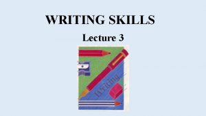 WRITING SKILLS Lecture 3 General principles for teaching