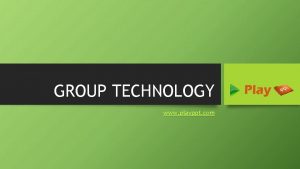 GROUP TECHNOLOGY www playppt com What is Group