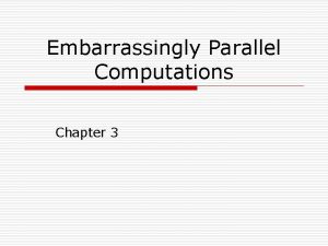 Embarrassingly Parallel Computations Chapter 3 1 Ideal Parallel