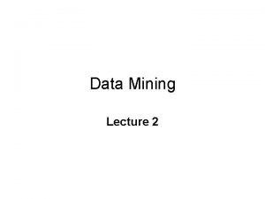 Data Mining Lecture 2 Course Syllabus Course topics