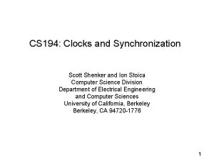 CS 194 Clocks and Synchronization Scott Shenker and