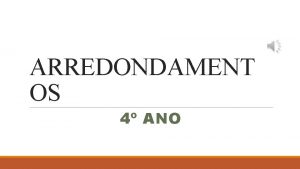 ARREDONDAMENT OS 4 ANO Arredontamentos Na matemtica temos