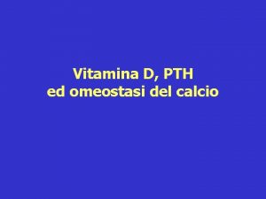 Vitamina D PTH ed omeostasi del calcio Funzioni