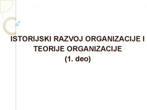 ISTORIJSKI RAZVOJ ORGANIZACIJE I TEORIJE ORGANIZACIJE 1 deo