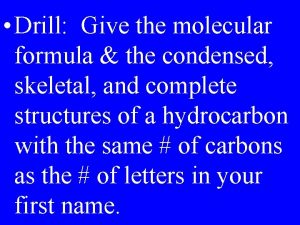 Drill Give the molecular formula the condensed skeletal