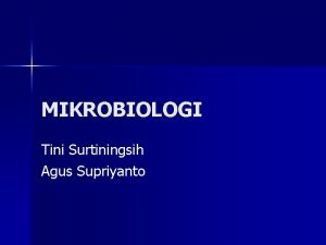 MIKROBIOLOGI Tini Surtiningsih Agus Supriyanto Dunia Mikroba dan