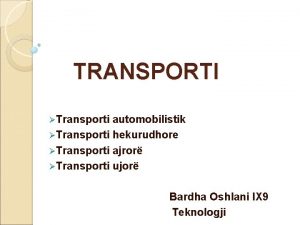 TRANSPORTI Transporti automobilistik Transporti hekurudhore Transporti ajror Transporti