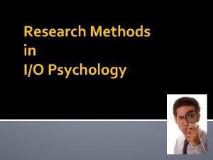 Research Methods in IO Psychology Research is formalized