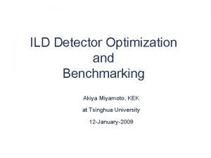 ILD Detector Optimization and Benchmarking Akiya Miyamoto KEK