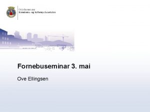 Fornebuseminar 3 mai Ove Ellingsen TILBAKEFALLSKLAUSUL Forankring Bystyresak