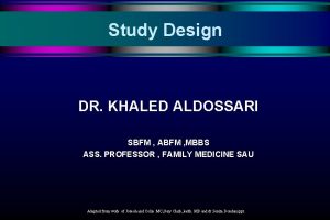 Study Design DR KHALED ALDOSSARI SBFM ABFM MBBS