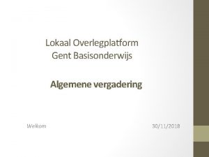 Lokaal Overlegplatform Gent Basisonderwijs Algemene vergadering Welkom 30112018