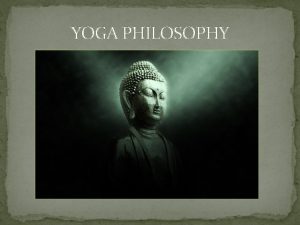 YOGA PHILOSOPHY What is Yoga YOGAH CHITTAVRITTINl RODHAHA