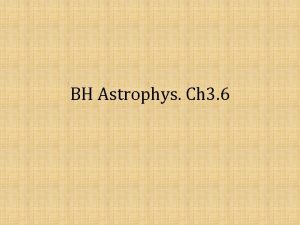 BH Astrophys Ch 3 6 Outline 1 Some