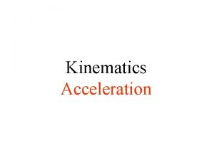 Kinematics Acceleration Objectives Define acceleration and depict acceleration