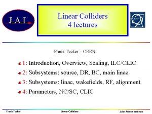 Linear Colliders 4 lectures Frank Tecker CERN 1