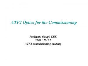 ATF 2 Optics for the Commissioning Toshiyuki Okugi