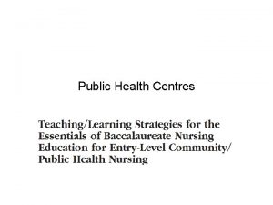 Public Health Centres Learning Objectives v Understand the