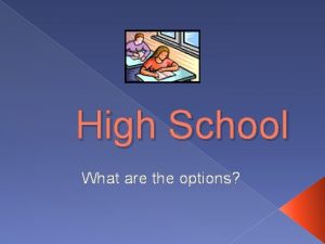 High School What are the options The Options