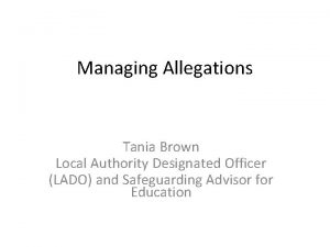 Managing Allegations Tania Brown Local Authority Designated Officer