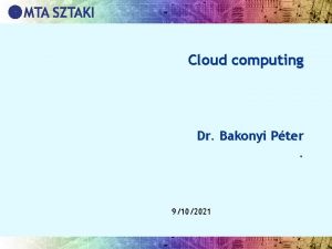 Cloud computing Dr Bakonyi Pter 9102021 Cloud definici