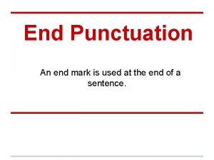 End Punctuation An end mark is used at