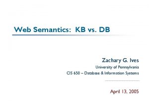 Web Semantics KB vs DB Zachary G Ives