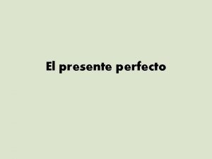 El presente perfecto Observa las siguientes ideas piensas