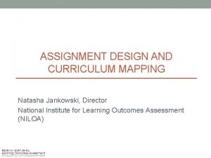 ASSIGNMENT DESIGN AND CURRICULUM MAPPING Natasha Jankowski Director