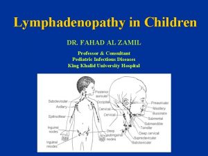 Lymphadenopathy in Children DR FAHAD AL ZAMIL Professor