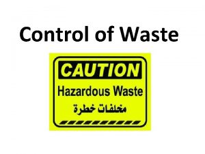 Control of Waste Hazardous waste A waste is