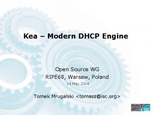 Kea Modern DHCP Engine Open Source WG RIPE