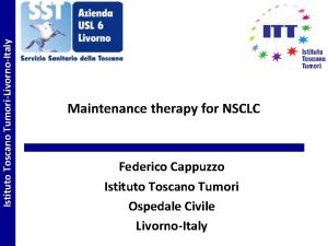 Istituto Toscano TumoriLivornoItaly Maintenance therapy for NSCLC Federico