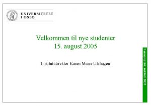 Instituttdirektr Karen Marie Ulshagen Farmasytisk institutt 2005 Velkommen