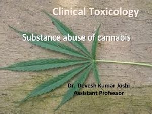 Clinical Toxicology Substance abuse of cannabis Dr Devesh