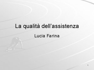 La qualit dellassistenza Lucia Farina 1 La storia