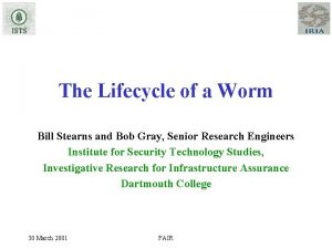 The Lifecycle of a Worm Bill Stearns and