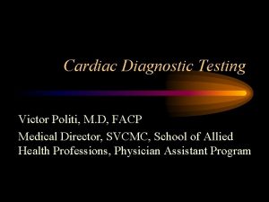 Cardiac Diagnostic Testing Victor Politi M D FACP