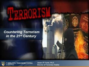 Countering Terrorism in the 21 st Century COMBATING