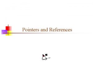 Pointers and References Machine addresses n n Computer