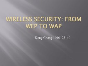 WIRELESS SECURITY FROM WEP TO WAP Kong Cheng