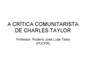 A CRTICA COMUNITARISTA DE CHARLES TAYLOR Professor Roberto